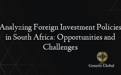 Analyzing Foreign Investment Policies in South Africa: Opportunities and Challenges