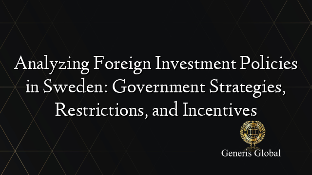 Analyzing Foreign Investment Policies in Sweden: Government Strategies, Restrictions, and Incentives