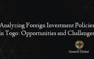 Analyzing Foreign Investment Policies in Togo: Opportunities and Challenges