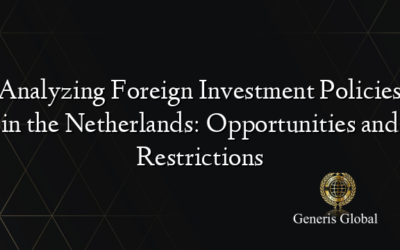 Analyzing Foreign Investment Policies in the Netherlands: Opportunities and Restrictions