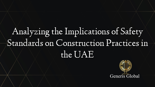 Analyzing the Implications of Safety Standards on Construction Practices in the UAE