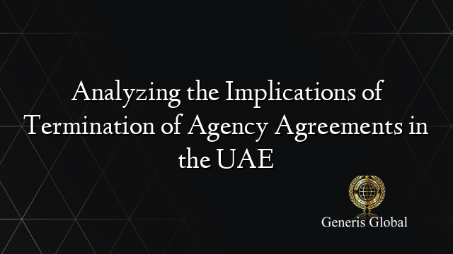 Analyzing the Implications of Termination of Agency Agreements in the UAE