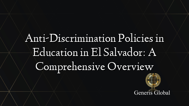 Anti-Discrimination Policies in Education in El Salvador: A Comprehensive Overview