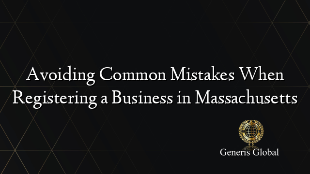 Avoiding Common Mistakes When Registering a Business in Massachusetts