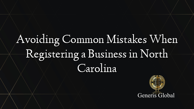 Avoiding Common Mistakes When Registering a Business in North Carolina