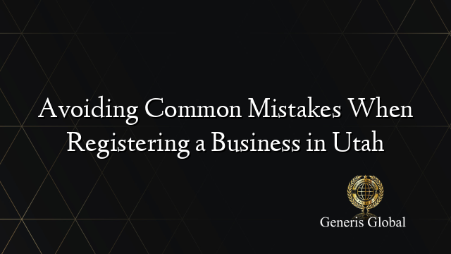 Avoiding Common Mistakes When Registering a Business in Utah