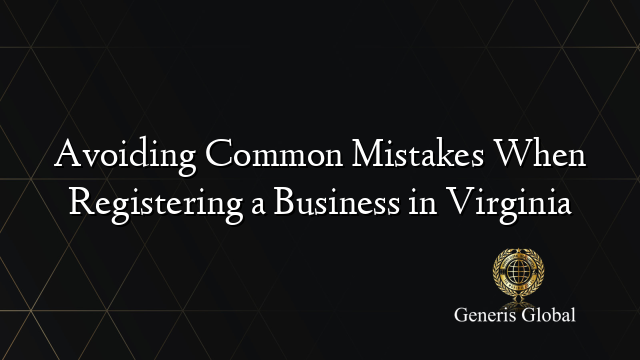 Avoiding Common Mistakes When Registering a Business in Virginia