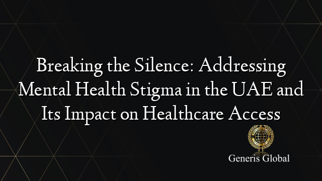 Breaking the Silence: Addressing Mental Health Stigma in the UAE and Its Impact on Healthcare Access