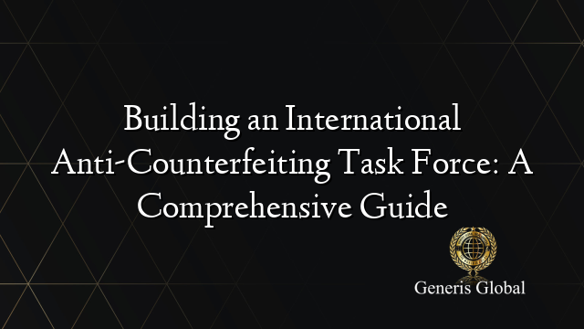 Building an International Anti-Counterfeiting Task Force: A ...