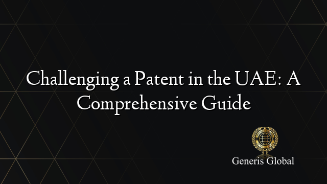 Challenging a Patent in the UAE: A Comprehensive Guide