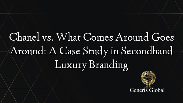 Chanel vs. What Comes Around Goes Around: A Case Study in Secondhand Luxury Branding