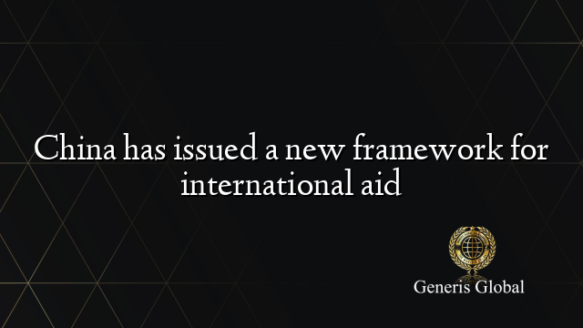 China has issued a new framework for international aid