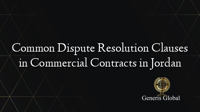 Common Dispute Resolution Clauses in Commercial Contracts in Jordan