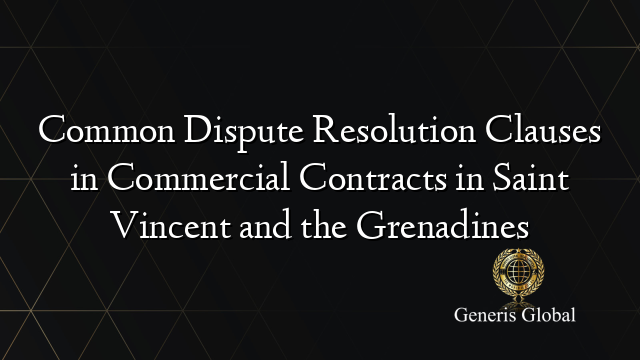 Common Dispute Resolution Clauses in Commercial Contracts in Saint Vincent and the Grenadines