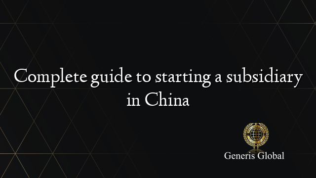 Complete guide to starting a subsidiary in China