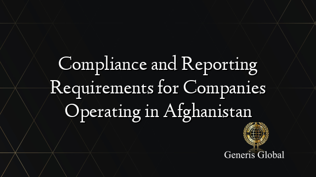 Compliance and Reporting Requirements for Companies Operating in Afghanistan