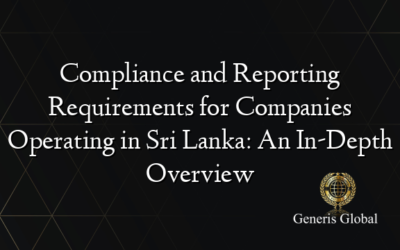 Compliance and Reporting Requirements for Companies Operating in Sri Lanka: An In-Depth Overview