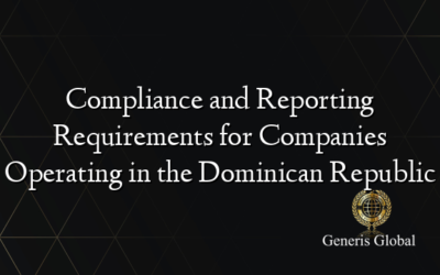 Compliance and Reporting Requirements for Companies Operating in the Dominican Republic