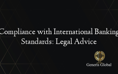 Compliance with International Banking Standards: Legal Advice