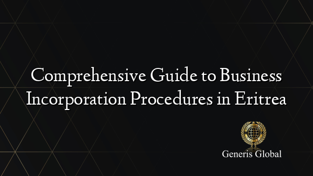 Comprehensive Guide to Business Incorporation Procedures in Eritrea