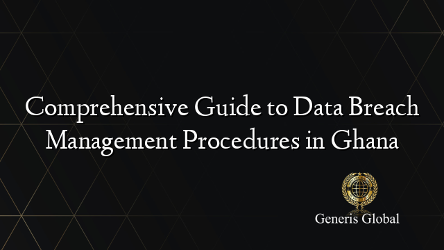 Comprehensive Guide to Data Breach Management Procedures in Ghana