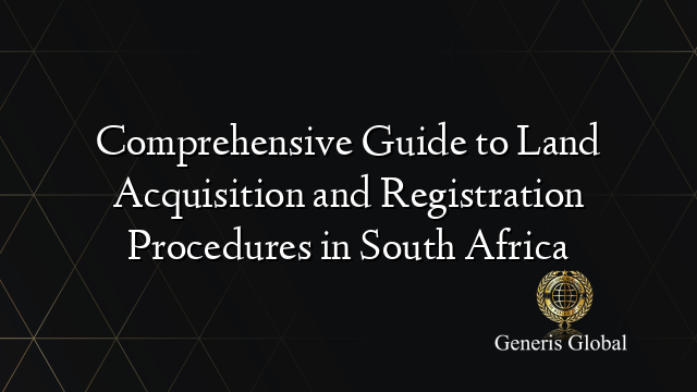 Comprehensive Guide to Land Acquisition and Registration Procedures in South Africa