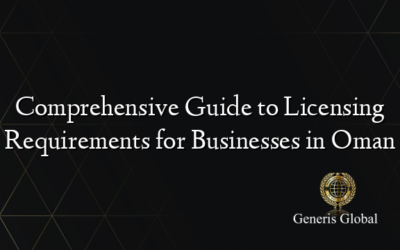 Comprehensive Guide to Licensing Requirements for Businesses in Oman