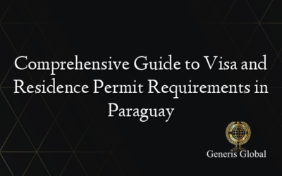 Comprehensive Guide to Visa and Residence Permit Requirements in Paraguay
