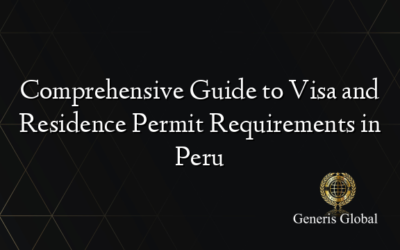 Comprehensive Guide to Visa and Residence Permit Requirements in Peru