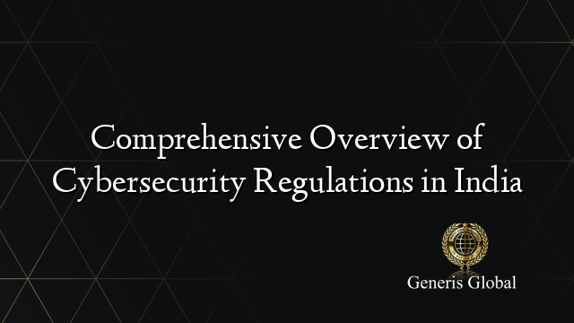 Comprehensive Overview of Cybersecurity Regulations in India