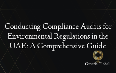 Conducting Compliance Audits for Environmental Regulations in the UAE: A Comprehensive Guide