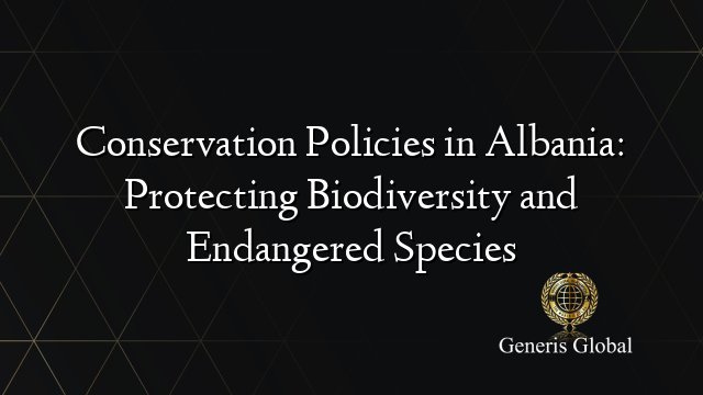 Conservation Policies in Albania: Protecting Biodiversity and Endangered Species