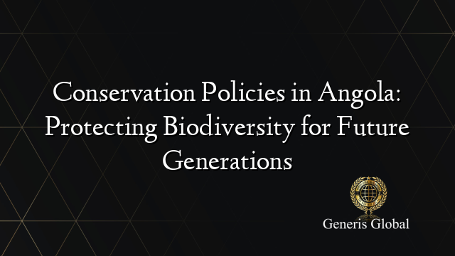 Conservation Policies in Angola: Protecting Biodiversity for Future Generations