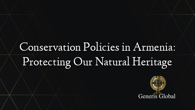 Conservation Policies in Armenia: Protecting Our Natural Heritage