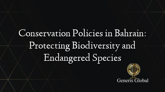 Conservation Policies in Bahrain: Protecting Biodiversity and Endangered Species