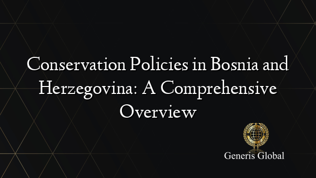 Conservation Policies in Bosnia and Herzegovina: A Comprehensive Overview