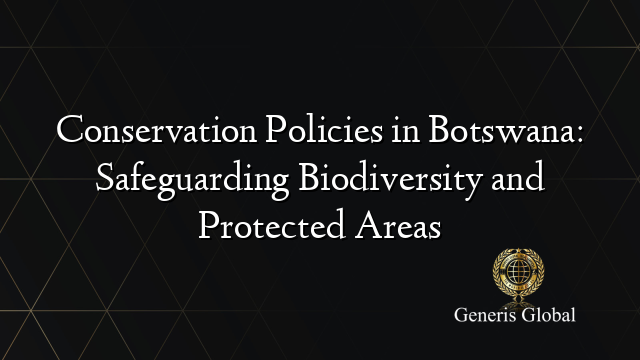 Conservation Policies in Botswana: Safeguarding Biodiversity and Protected Areas