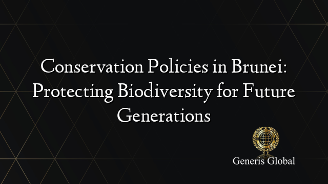 Conservation Policies in Brunei: Protecting Biodiversity for Future Generations