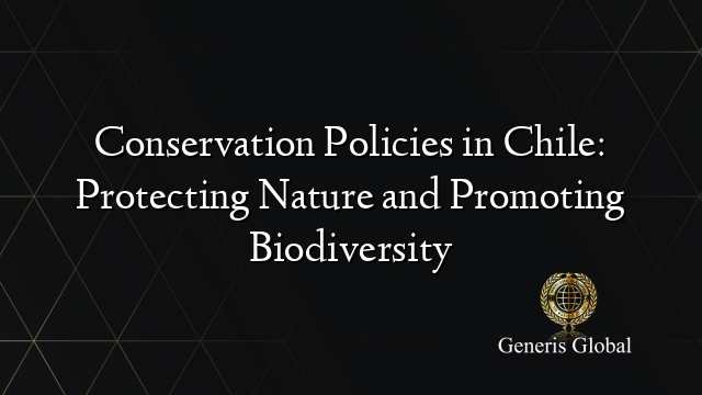 Conservation Policies in Chile: Protecting Nature and Promoting Biodiversity