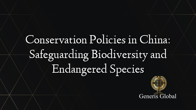 Conservation Policies in China: Safeguarding Biodiversity and Endangered Species