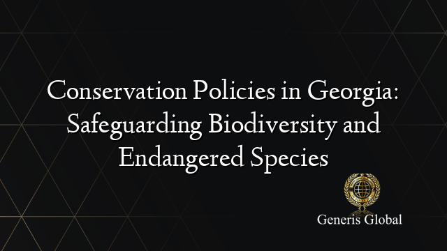 Conservation Policies in Georgia: Safeguarding Biodiversity and Endangered Species