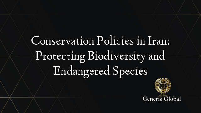 Conservation Policies in Iran: Protecting Biodiversity and Endangered Species