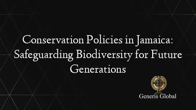 Conservation Policies in Jamaica: Safeguarding Biodiversity for Future Generations