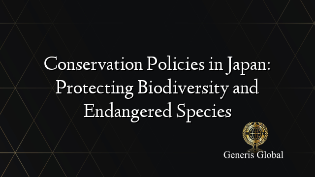 Conservation Policies in Japan: Protecting Biodiversity and Endangered Species