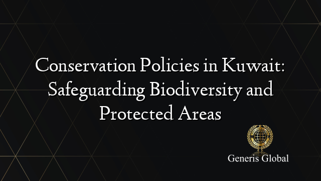 Conservation Policies in Kuwait: Safeguarding Biodiversity and Protected Areas