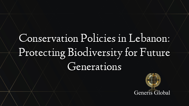 Conservation Policies in Lebanon: Protecting Biodiversity for Future Generations