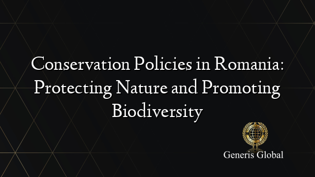 Conservation Policies in Romania: Protecting Nature and Promoting Biodiversity