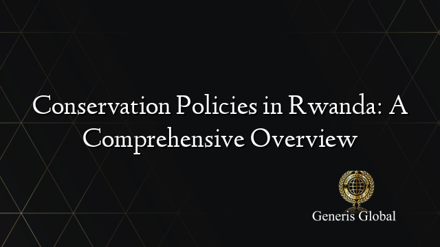 Conservation Policies in Rwanda: A Comprehensive Overview