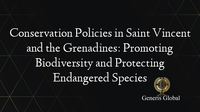 Conservation Policies in Saint Vincent and the Grenadines: Promoting Biodiversity and Protecting Endangered Species