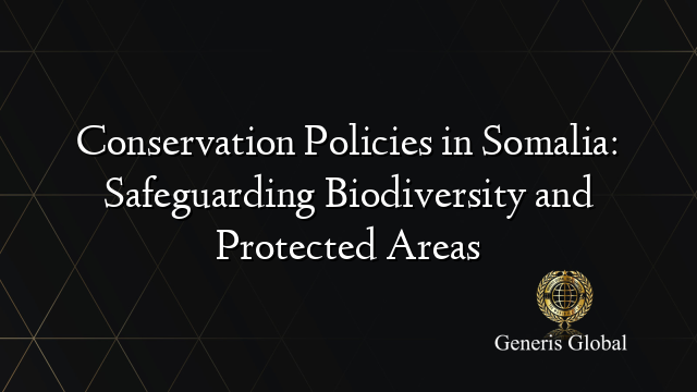 Conservation Policies in Somalia: Safeguarding Biodiversity and Protected Areas